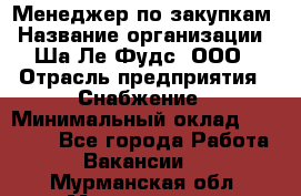 Менеджер по закупкам › Название организации ­ Ша-Ле-Фудс, ООО › Отрасль предприятия ­ Снабжение › Минимальный оклад ­ 40 000 - Все города Работа » Вакансии   . Мурманская обл.,Мончегорск г.